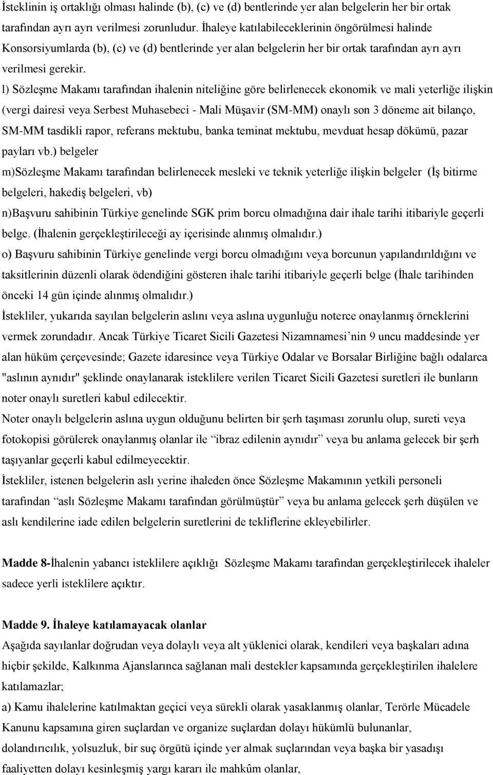 l) Sözleşme Makamı tarafından ihalenin niteliğine göre belirlenecek ekonomik ve mali yeterliğe ilişkin (vergi dairesi veya Serbest Muhasebeci - Mali Müşavir (SM-MM) onaylı son 3 döneme ait bilanço,