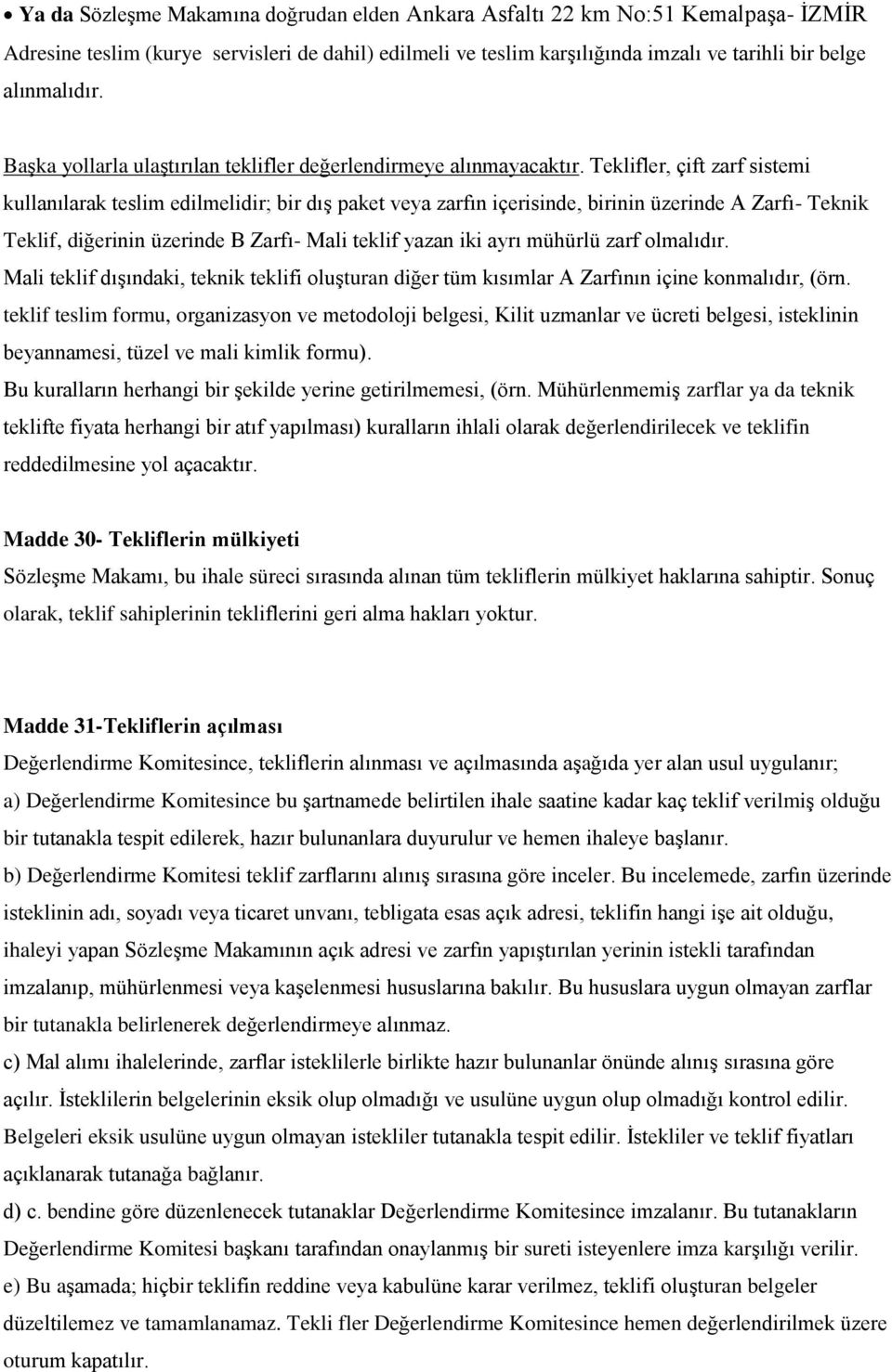 Teklifler, çift zarf sistemi kullanılarak teslim edilmelidir; bir dış paket veya zarfın içerisinde, birinin üzerinde A Zarfı- Teknik Teklif, diğerinin üzerinde B Zarfı- Mali teklif yazan iki ayrı