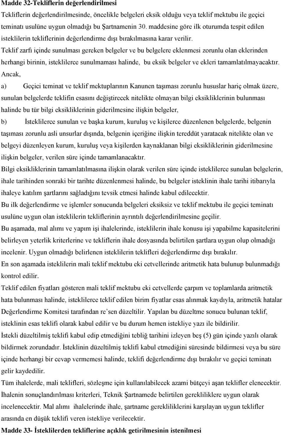 Teklif zarfı içinde sunulması gereken belgeler ve bu belgelere eklenmesi zorunlu olan eklerinden herhangi birinin, isteklilerce sunulmaması halinde, bu eksik belgeler ve ekleri tamamlatılmayacaktır.