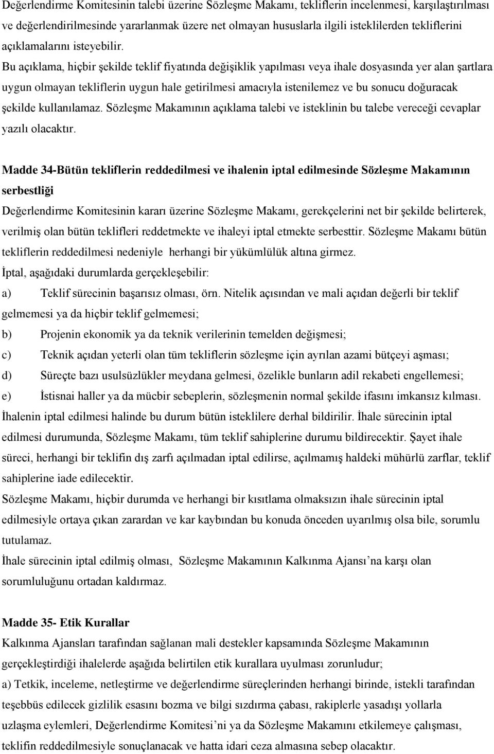 Bu açıklama, hiçbir şekilde teklif fiyatında değişiklik yapılması veya ihale dosyasında yer alan şartlara uygun olmayan tekliflerin uygun hale getirilmesi amacıyla istenilemez ve bu sonucu doğuracak