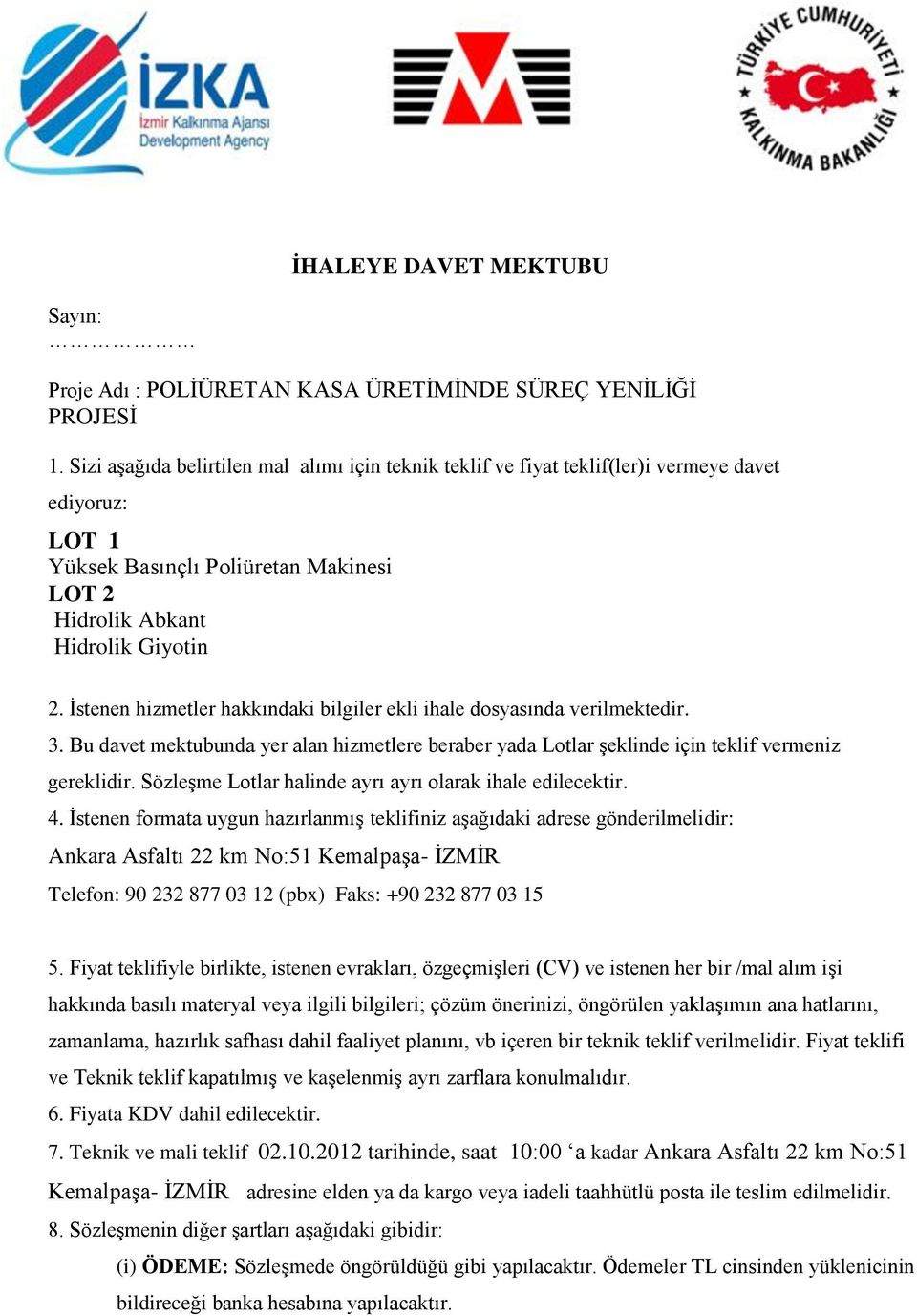 İstenen hizmetler hakkındaki bilgiler ekli ihale dosyasında verilmektedir. 3. Bu davet mektubunda yer alan hizmetlere beraber yada Lotlar şeklinde için teklif vermeniz gereklidir.