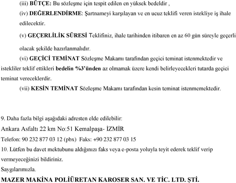 (vi) GEÇİCİ TEMİNAT Sözleşme Makamı tarafından geçici teminat istenmektedir ve istekliler teklif ettikleri bedelin %3 ünden az olmamak üzere kendi belirleyecekleri tutarda geçici teminat