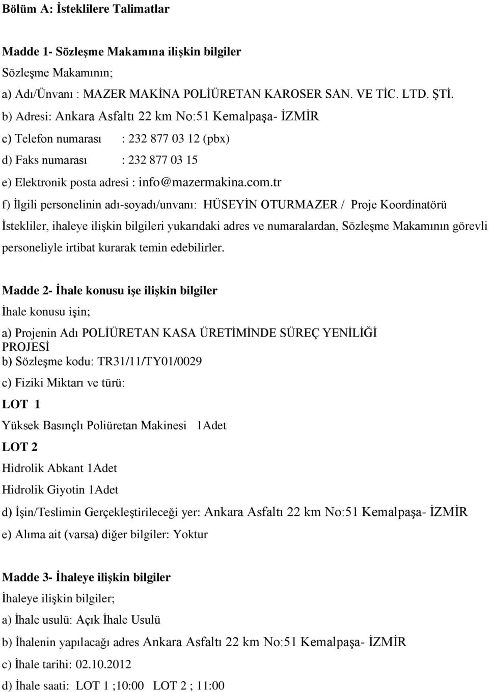 tr f) İlgili personelinin adı-soyadı/unvanı: HÜSEYİN OTURMAZER / Proje Koordinatörü İstekliler, ihaleye ilişkin bilgileri yukarıdaki adres ve numaralardan, Sözleşme Makamının görevli personeliyle