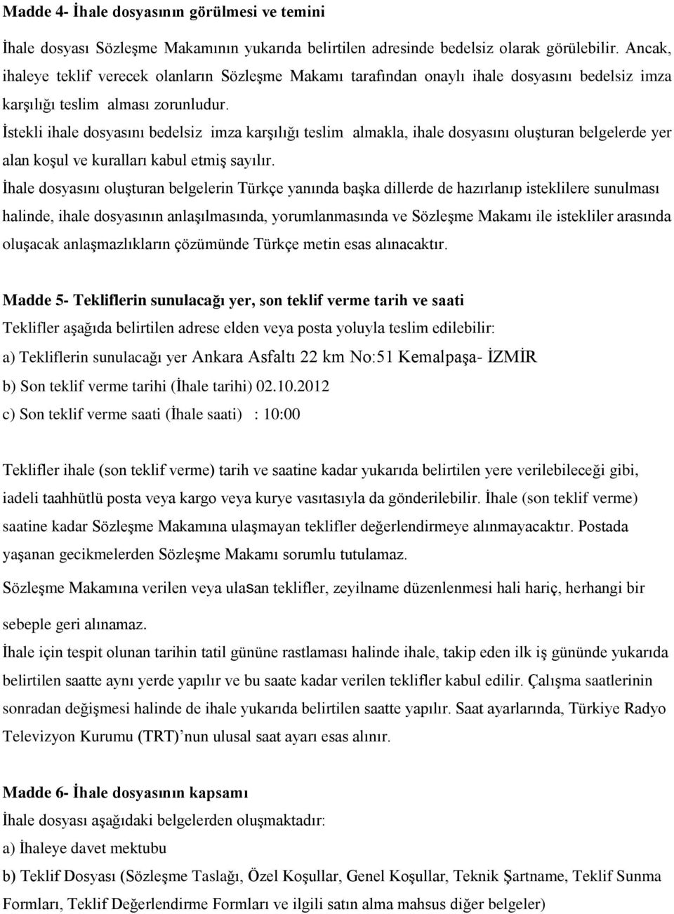 İstekli ihale dosyasını bedelsiz imza karşılığı teslim almakla, ihale dosyasını oluşturan belgelerde yer alan koşul ve kuralları kabul etmiş sayılır.