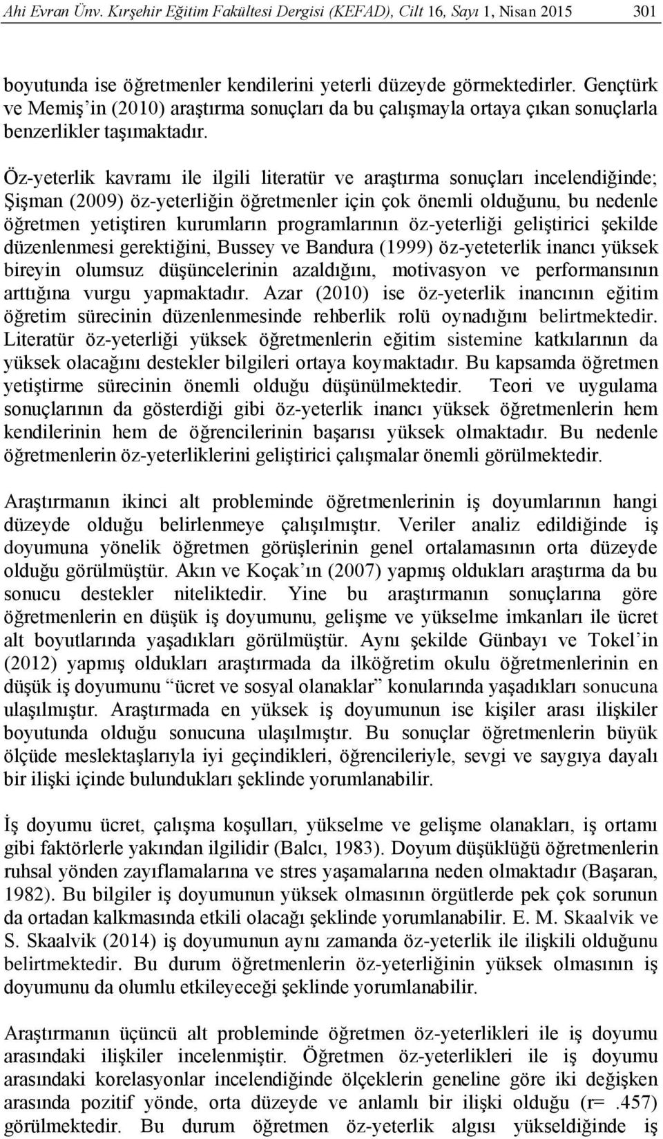 Öz-yeterlik kavramı ile ilgili literatür ve araştırma sonuçları incelendiğinde; Şişman (2009) öz-yeterliğin öğretmenler için çok önemli olduğunu, bu nedenle öğretmen yetiştiren kurumların