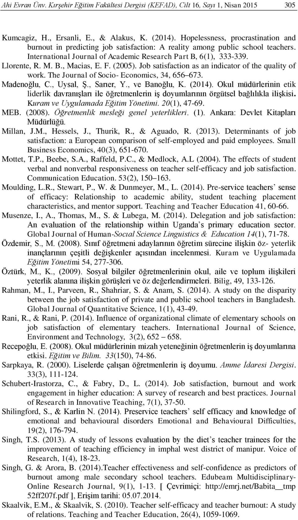 F. (2005). Job satisfaction as an indicator of the quality of work. The Journal of Socio- Economics, 34, 656 673. Madenoğlu, C., Uysal, Ş., Sarıer, Y., ve Banoğlu, K. (2014).