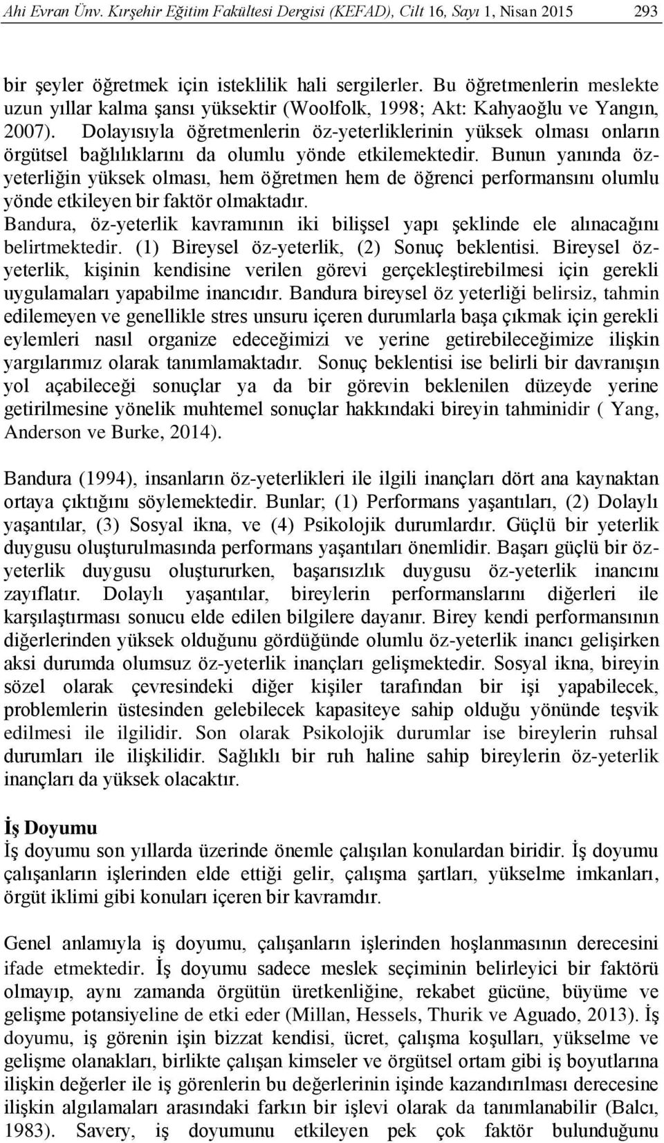 Dolayısıyla öğretmenlerin öz-yeterliklerinin yüksek olması onların örgütsel bağlılıklarını da olumlu yönde etkilemektedir.