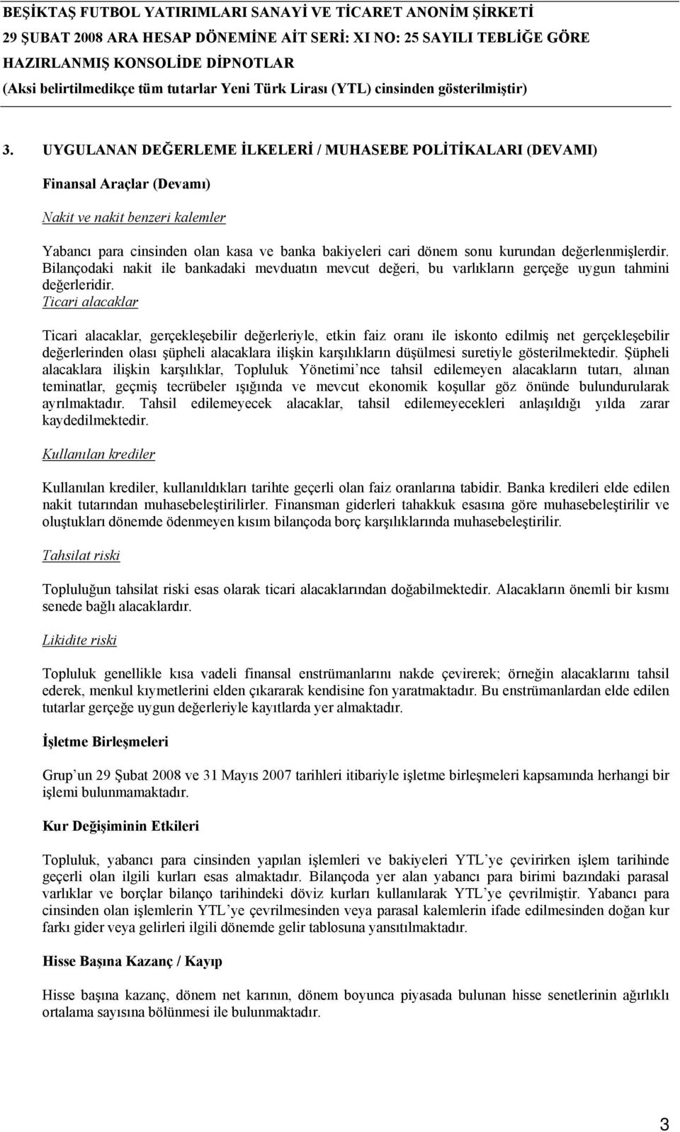 Ticari alacaklar Ticari alacaklar, gerçekleşebilir değerleriyle, etkin faiz oranı ile iskonto edilmiş net gerçekleşebilir değerlerinden olası şüpheli alacaklara ilişkin karşılıkların düşülmesi