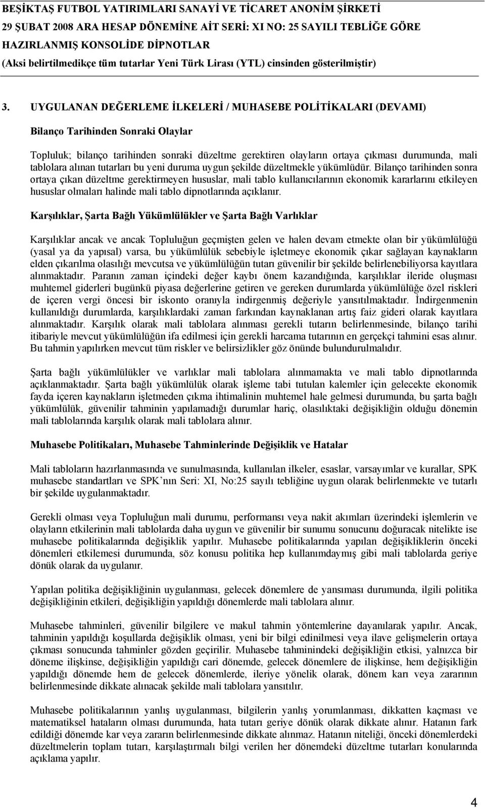 Bilanço tarihinden sonra ortaya çıkan düzeltme gerektirmeyen hususlar, mali tablo kullanıcılarının ekonomik kararlarını etkileyen hususlar olmaları halinde mali tablo dipnotlarında açıklanır.