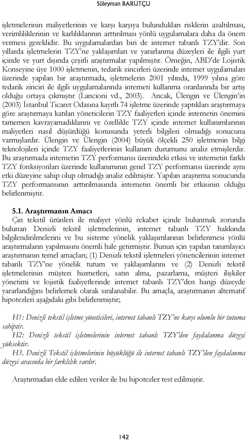 Son yıllarda işletmelerin TZY ne yaklaşımları ve yararlanma düzeyleri ile ilgili yurt içinde ve yurt dışında çeşitli araştırmalar yapılmıştır.