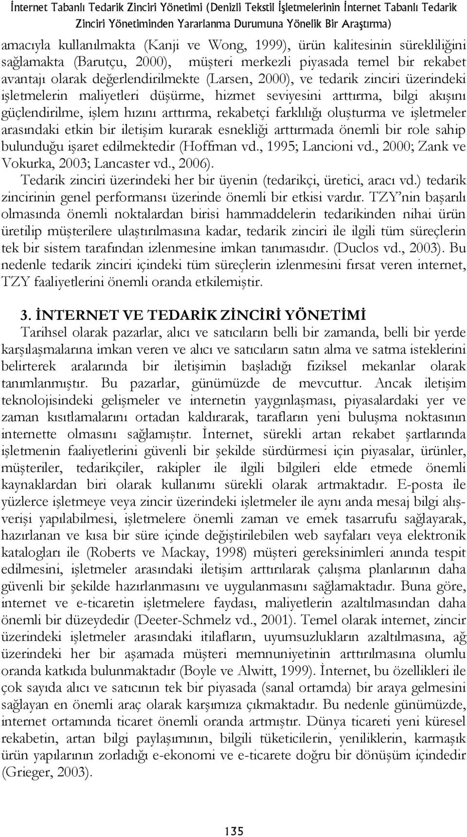 işletmelerin maliyetleri düşürme, hizmet seviyesini arttırma, bilgi akışını güçlendirilme, işlem hızını arttırma, rekabetçi farklılığı oluşturma ve işletmeler arasındaki etkin bir iletişim kurarak