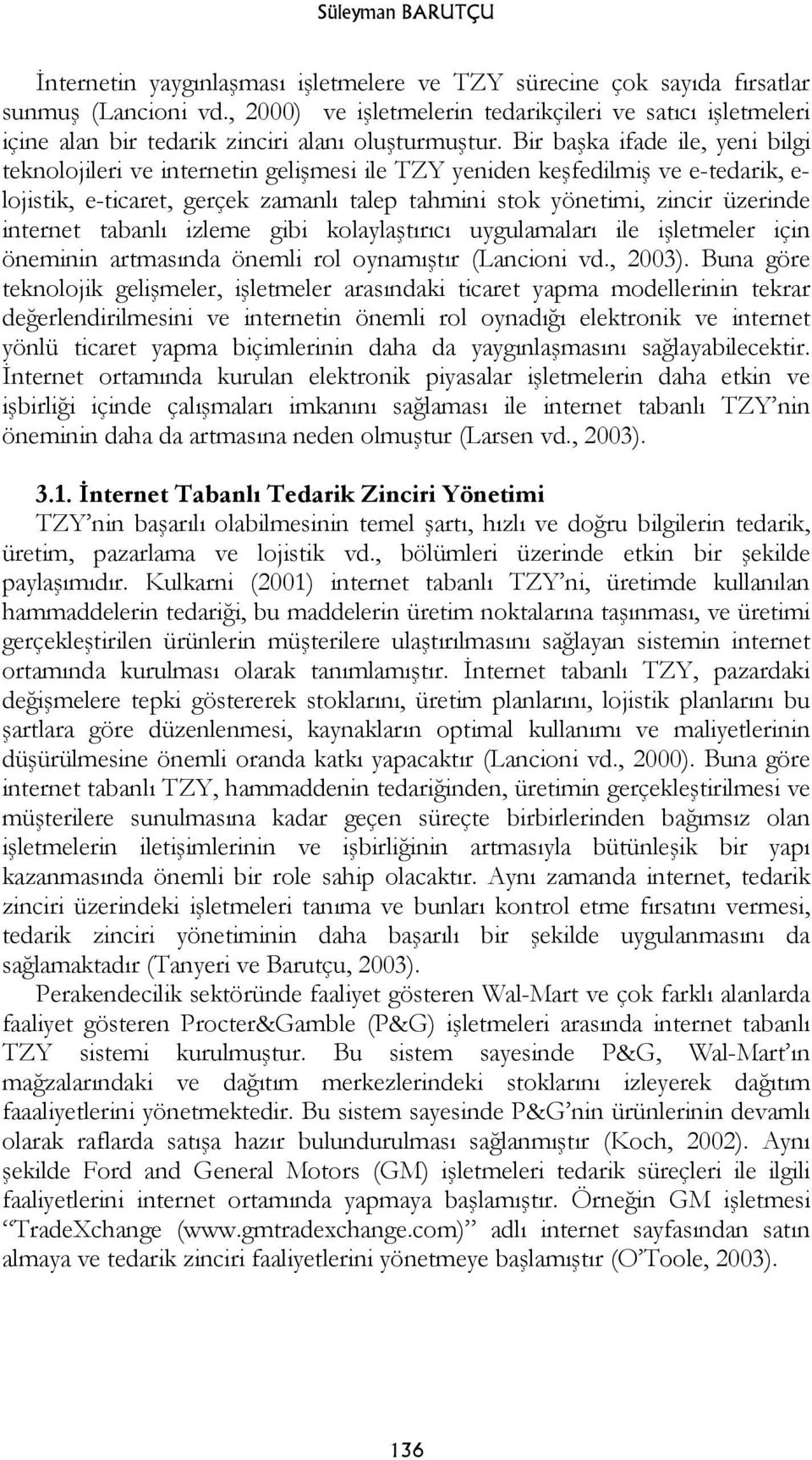 Bir başka ifade ile, yeni bilgi teknolojileri ve internetin gelişmesi ile TZY yeniden keşfedilmiş ve e-tedarik, e- lojistik, e-ticaret, gerçek zamanlı talep tahmini stok yönetimi, zincir üzerinde