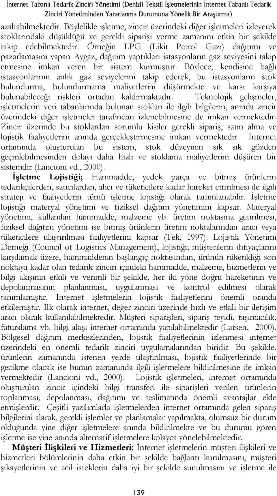 Örneğin LPG (Likit Petrol Gazı) dağıtımı ve pazarlamasını yapan Aygaz, dağıtım yaptıkları istasyonların gaz seviyesini takip etmesine imkan veren bir sistem kurmuştur.