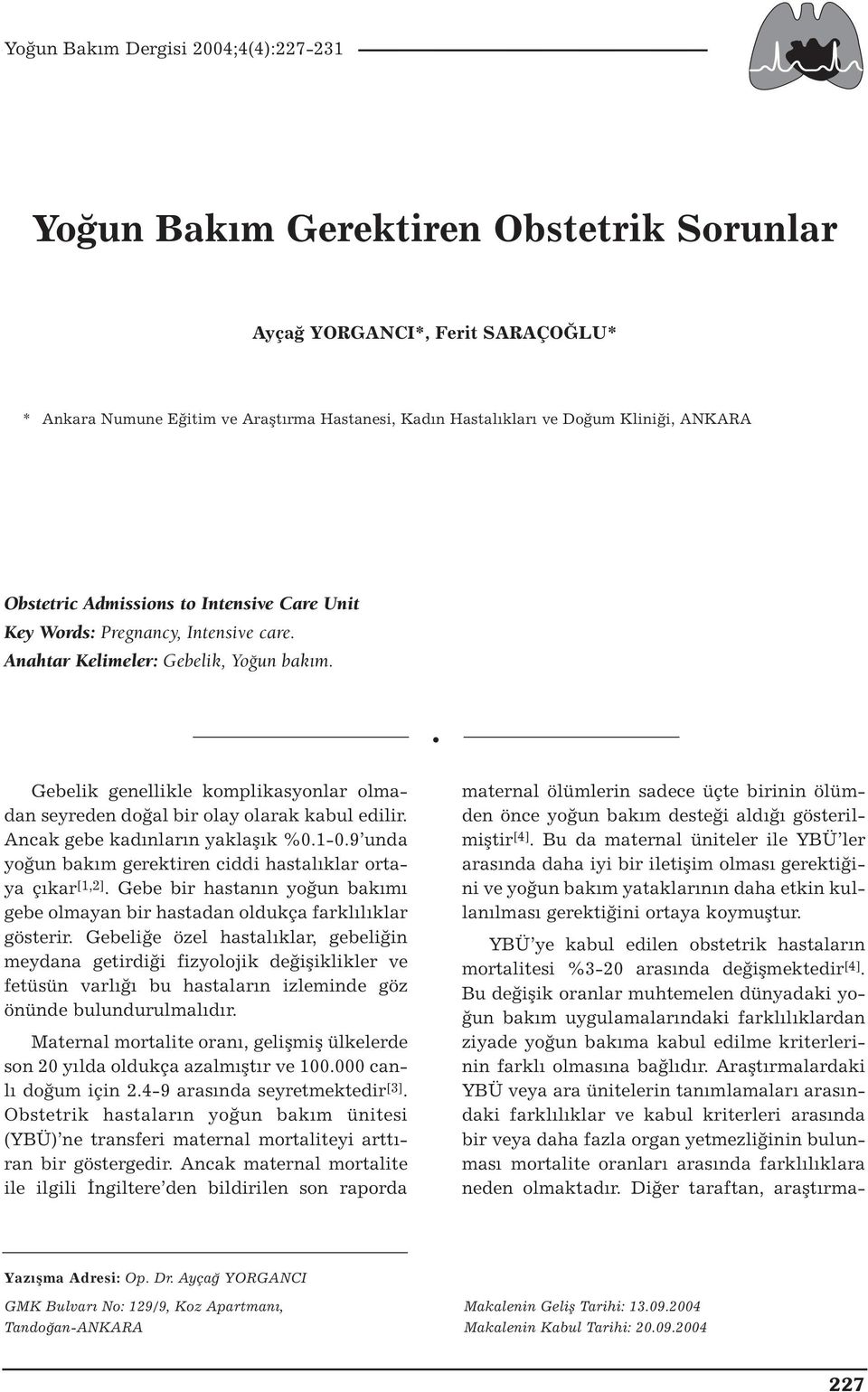 Ancak gebe kadınların yaklaşık %0.1-0.9 unda yoğun bakım gerektiren ciddi hastalıklar ortaya çıkar [1,2]. Gebe bir hastanın yoğun bakımı gebe olmayan bir hastadan oldukça farklılıklar gösterir.