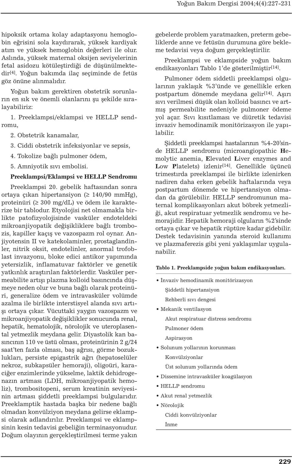 Yoğun bakım gerektiren obstetrik sorunların en sık ve önemli olanlarını şu şekilde sıralayabiliriz: 1. Preeklampsi/eklampsi ve HELLP sendromu, 2. Obstetrik kanamalar, 3.