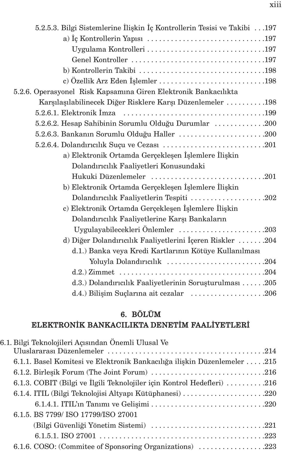 Operasyonel Risk Kapsam na Giren Elektronik Bankac l kta Karfl lafl labilinecek Di er Risklere Karfl Düzenlemeler..........198 5.2.6.1. Elektronik mza....................................199 5.2.6.2. Hesap Sahibinin Sorumlu Oldu u Durumlar.