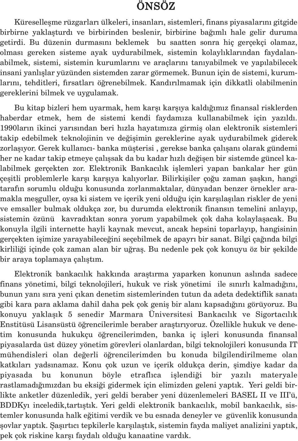 yabilmek ve yap labilecek insani yanl fllar yüzünden sistemden zarar görmemek. Bunun için de sistemi, kurumlar n, tehditleri, f rsatlar ö renebilmek.