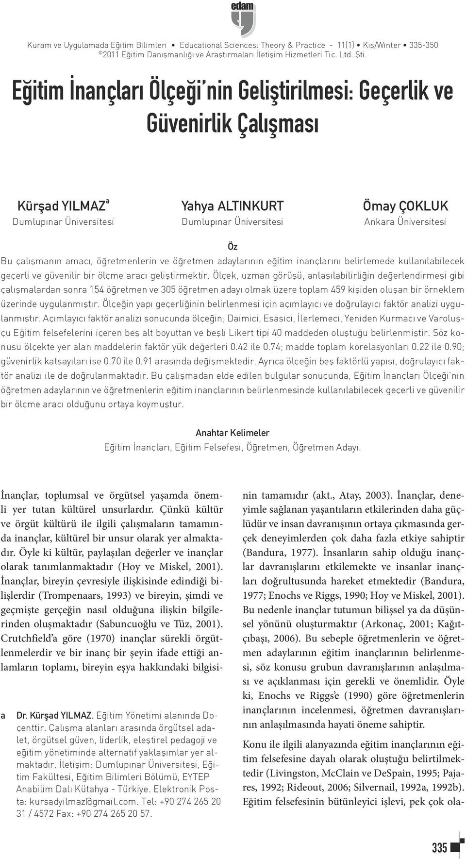 çalışmanın amacı, öğretmenlerin ve öğretmen adaylarının eğitim inançlarını belirlemede kullanılabilecek geçerli ve güvenilir bir ölçme aracı geliştirmektir.