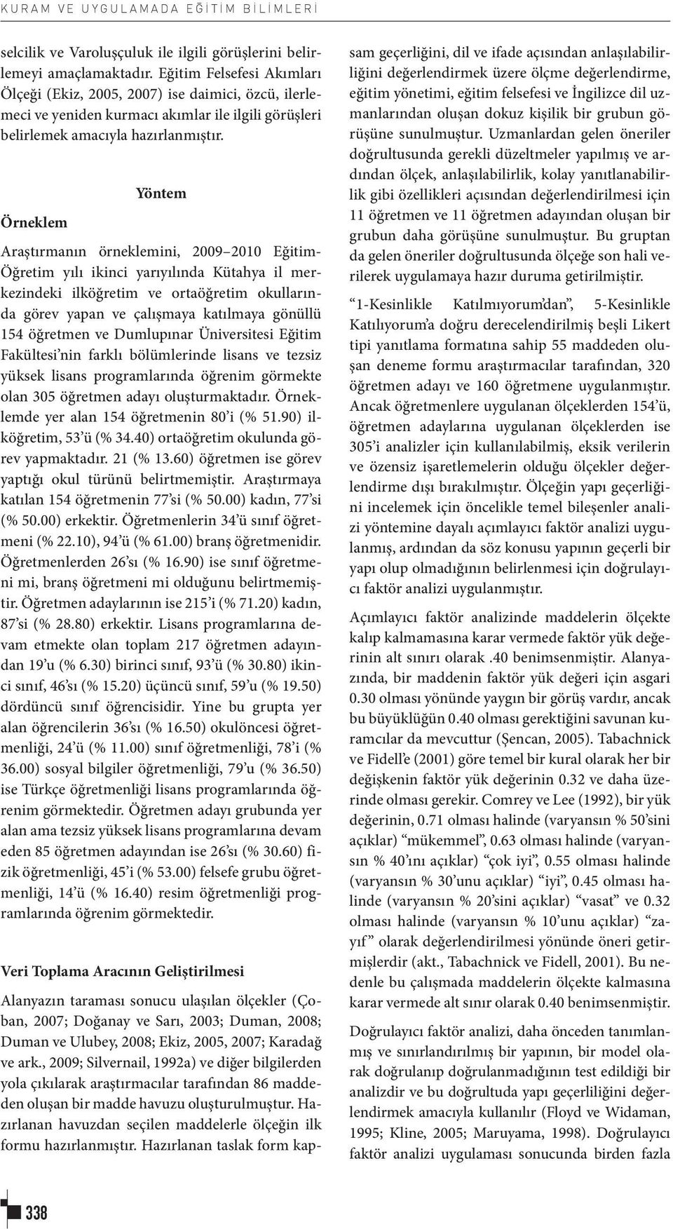 Örneklem Yöntem Araştırmanın örneklemini, 2009 2010 Eğitim- Öğretim yılı ikinci yarıyılında Kütahya il merkezindeki ilköğretim ve ortaöğretim okullarında görev yapan ve çalışmaya katılmaya gönüllü