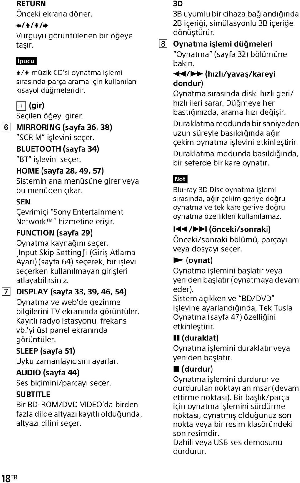 SEN Çevrimiçi Sony Entertainment Network hizmetine erişir. FUNCTION (sayfa 29) Oynatma kaynağını seçer.