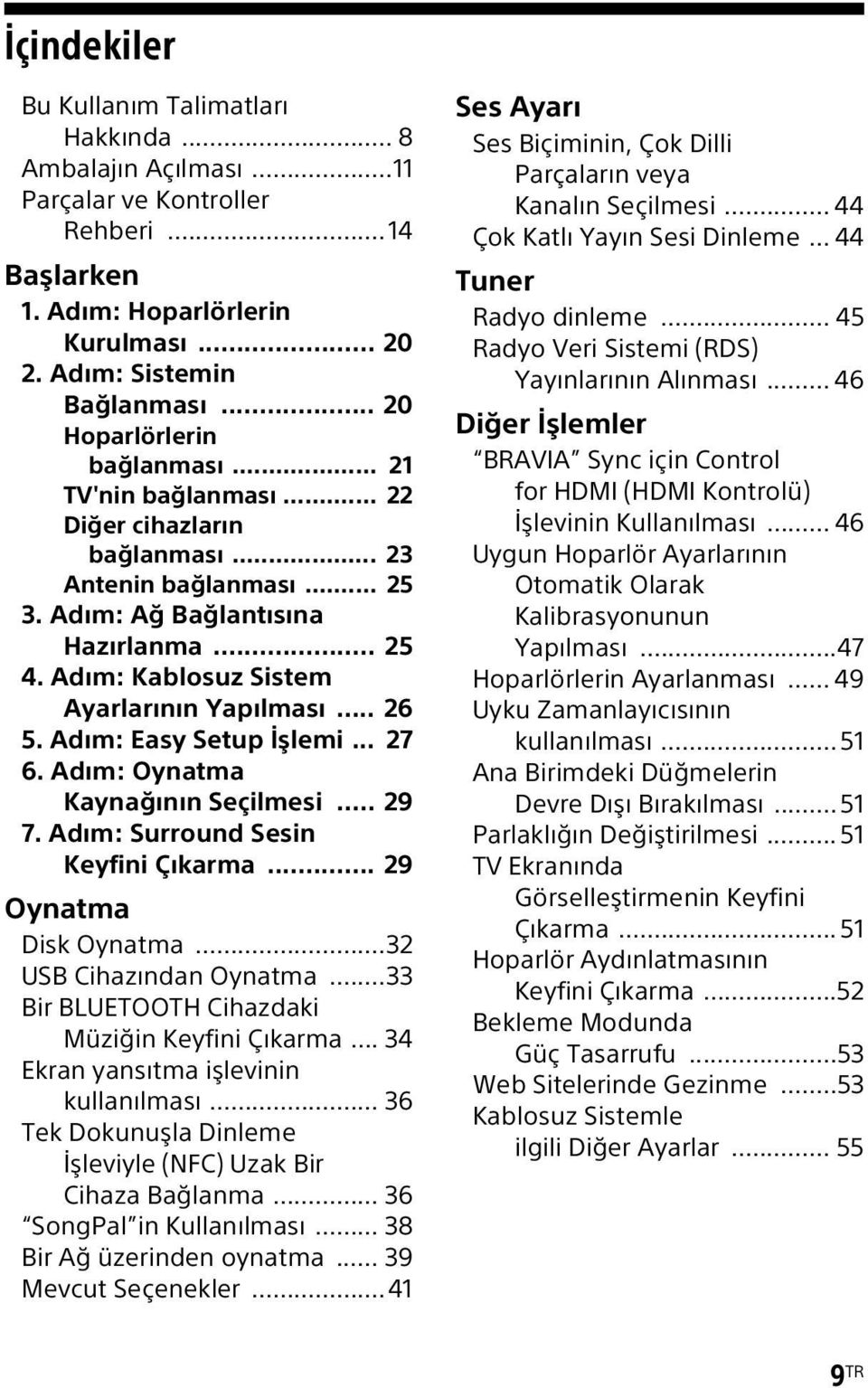 Adım: Kablosuz Sistem Ayarlarının Yapılması... 26 5. Adım: Easy Setup İşlemi... 27 6. Adım: Oynatma Kaynağının Seçilmesi... 29 7. Adım: Surround Sesin Keyfini Çıkarma... 29 Oynatma Disk Oynatma.