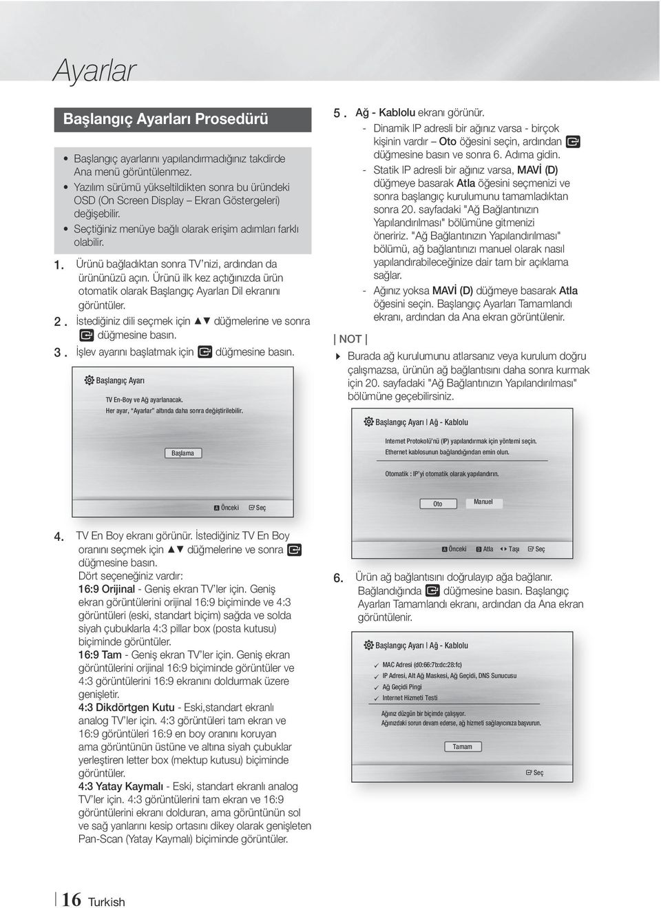 Ürünü bağladıktan sonra TV nizi, ardından da ürününüzü açın. Ürünü ilk kez açtığınızda ürün otomatik olarak Başlangıç Ayarları Dil ekranını görüntüler. 2.