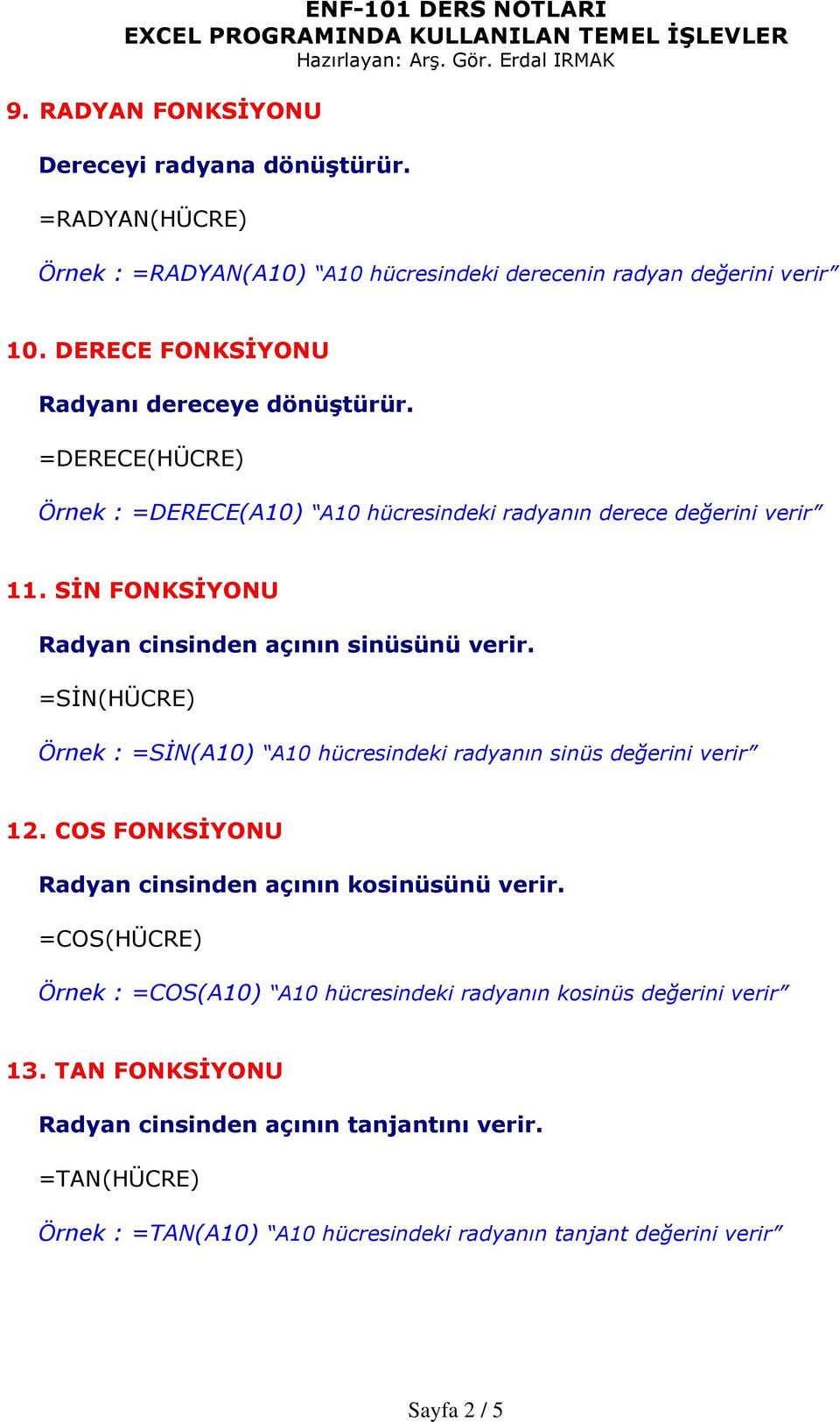 SİN FONKSİYONU Radyan cinsinden açının sinüsünü verir. =SİN(HÜCRE) Örnek : =SİN(A10) A10 hücresindeki radyanın sinüs değerini verir 12.