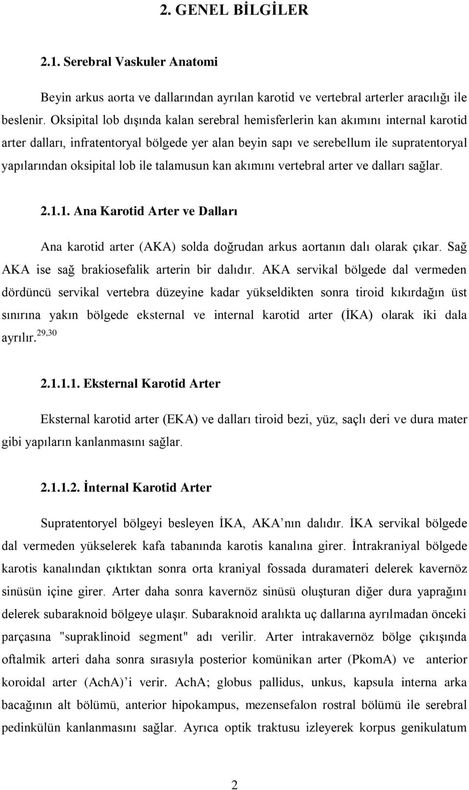 ile talamusun kan akımını vertebral arter ve dalları sağlar. 2.1.1. Ana Karotid Arter ve Dalları Ana karotid arter (AKA) solda doğrudan arkus aortanın dalı olarak çıkar.