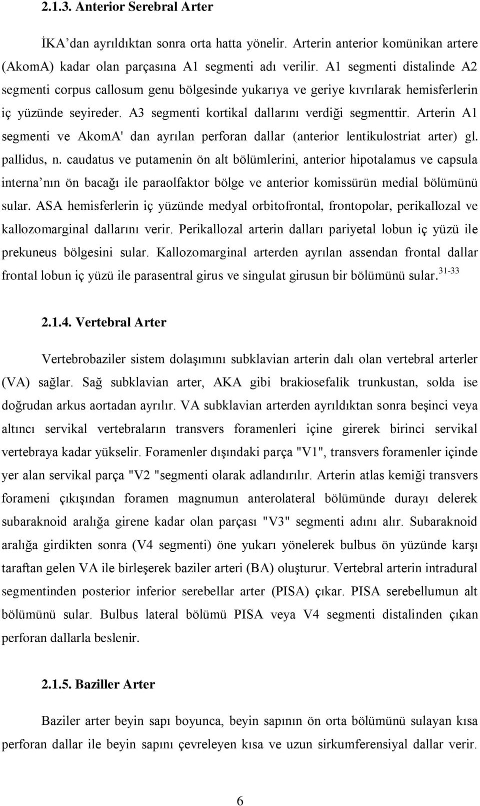 Arterin A1 segmenti ve AkomA' dan ayrılan perforan dallar (anterior lentikulostriat arter) gl. pallidus, n.