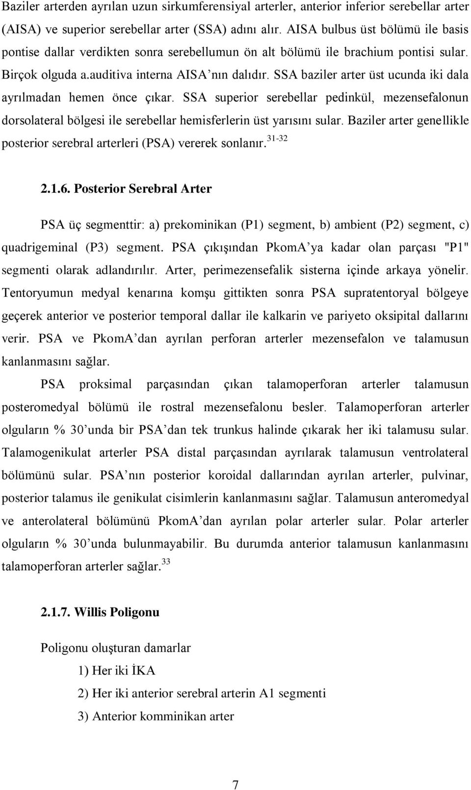 SSA baziler arter üst ucunda iki dala ayrılmadan hemen önce çıkar. SSA superior serebellar pedinkül, mezensefalonun dorsolateral bölgesi ile serebellar hemisferlerin üst yarısını sular.