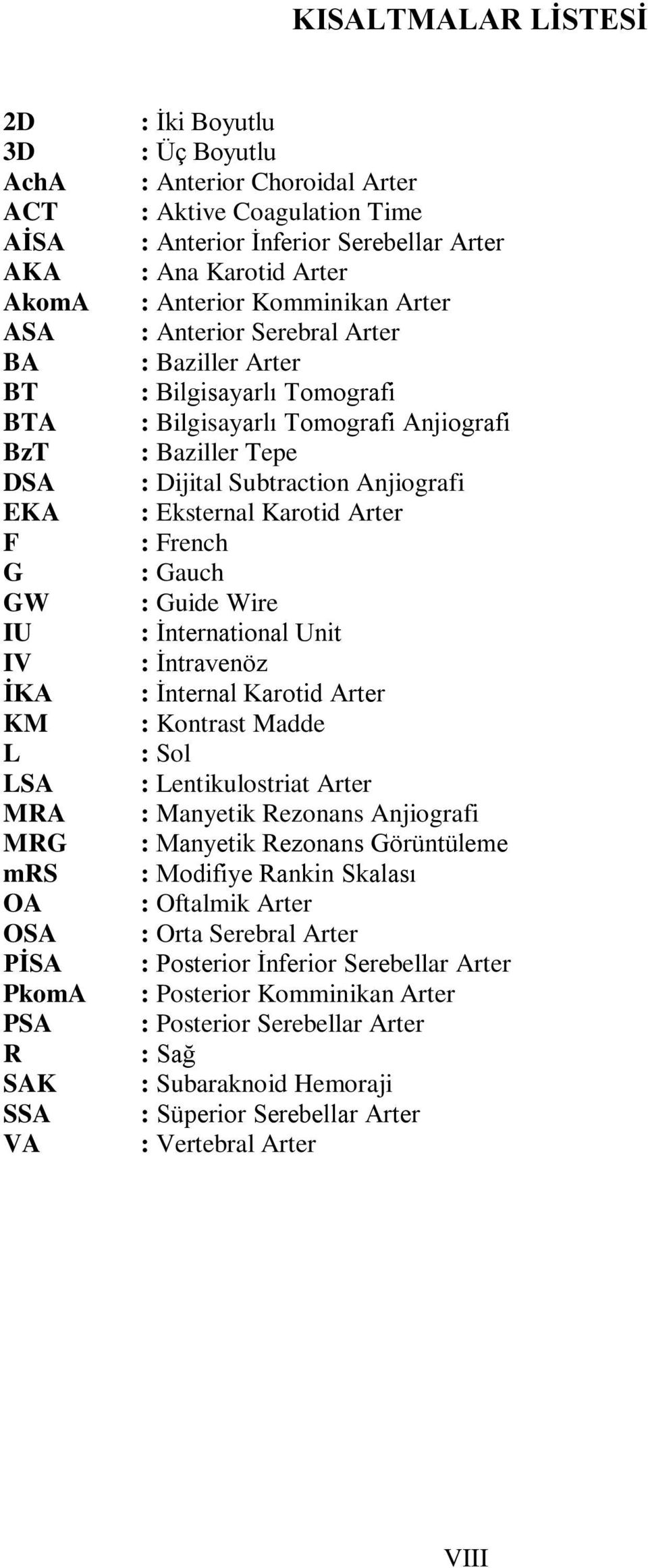 Tomografi Anjiografi : Baziller Tepe : Dijital Subtraction Anjiografi : Eksternal Karotid Arter : French : Gauch : Guide Wire : İnternational Unit : İntravenöz : İnternal Karotid Arter : Kontrast