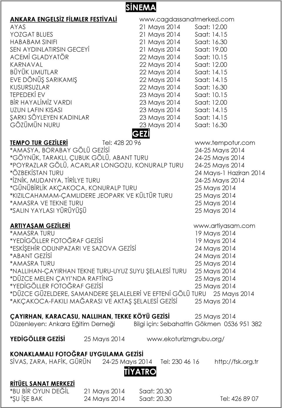 15 EVE DÖNÜŞ SARIKAMIŞ 22 Mayıs 2014 Saat: 14.15 KUSURSUZLAR 22 Mayıs 2014 Saat: 16.30 TEPEDEKİ EV 23 Mayıs 2014 Saat: 10.15 BİR HAYALİMİZ VARDI 23 Mayıs 2014 Saat: 12.