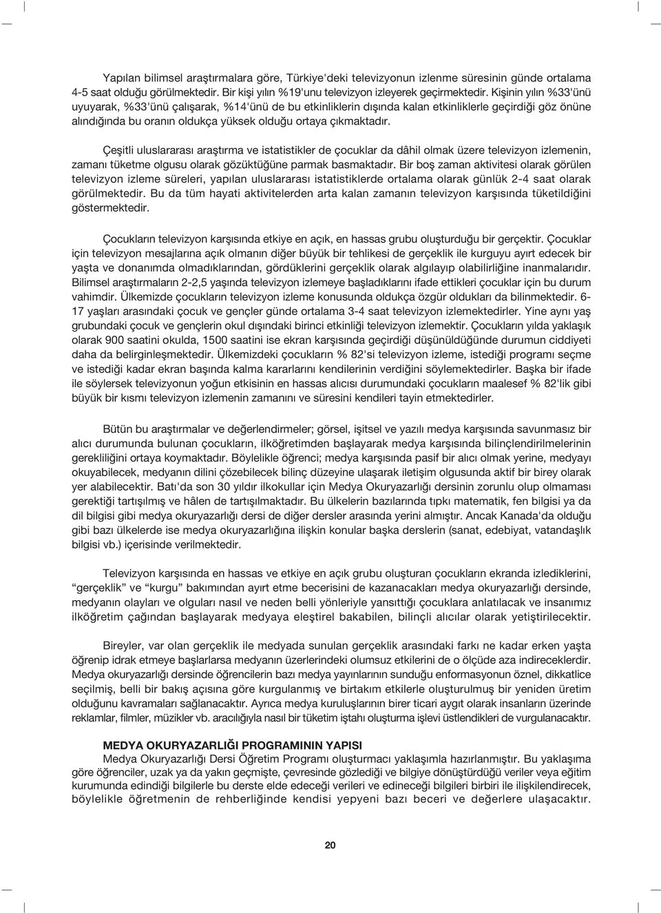 Çeflitli uluslararas araflt rma ve istatistikler de çocuklar da dâhil olmak üzere televizyon izlemenin, zaman tüketme olgusu olarak gözüktü üne parmak basmaktad r.