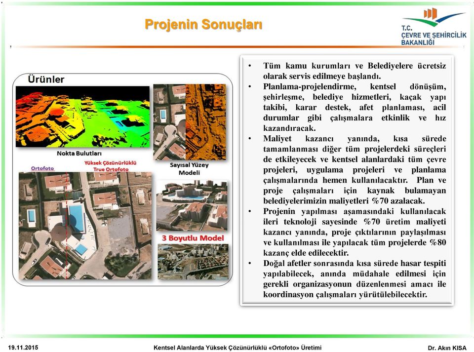 Maliyet kazancı yanında, kısa sürede tamamlanması diğer tüm projelerdeki süreçleri de etkileyecek ve kentsel alanlardaki tüm çevre projeleri, uygulama projeleri ve planlama çalışmalarında hemen