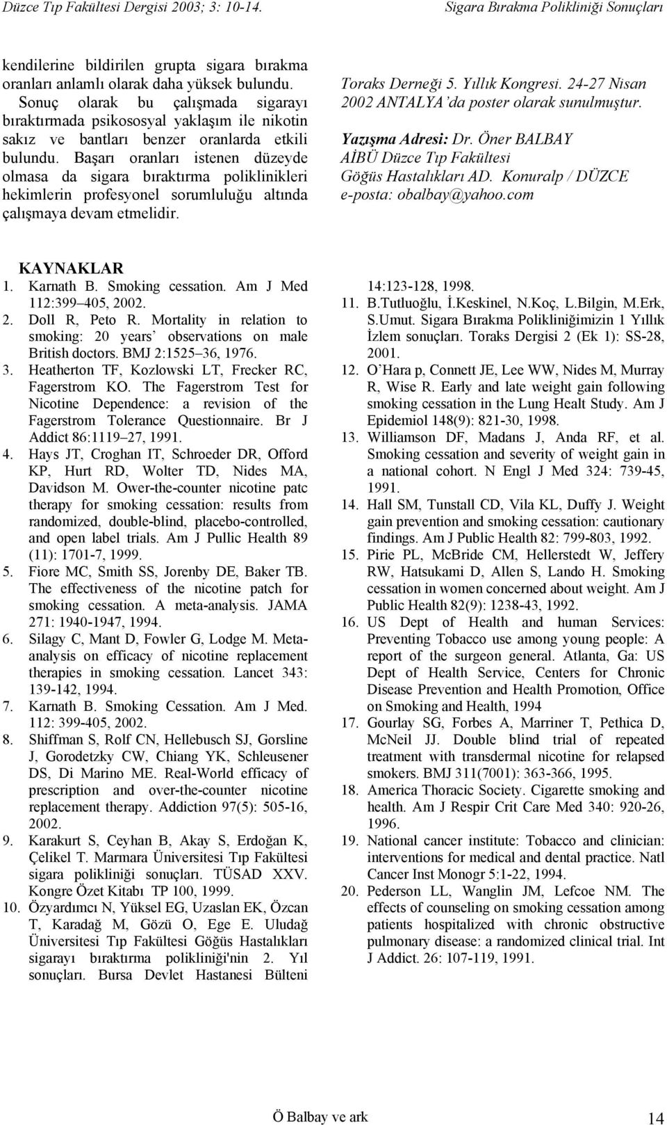 Başarı oranları istenen düzeyde olmasa da sigara bıraktırma poliklinikleri hekimlerin profesyonel sorumluluğu altında çalışmaya devam etmelidir. Toraks Derneği 5. Yıllık Kongresi.