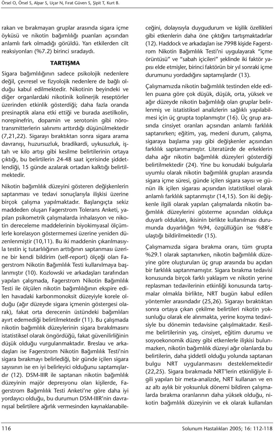 Nikotinin beyindeki ve diğer organlardaki nikotinik kolinerjik reseptörler üzerinden etkinlik gösterdiği; daha fazla oranda presinaptik alana etki ettiği ve burada asetilkolin, norepinefrin, dopamin