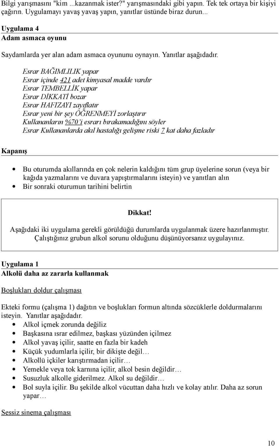 Esrar BAĞIMLILIK yapar Esrar içinde 421 adet kimyasal madde vardır Esrar TEMBELLİK yapar Esrar DİKKATİ bozar Esrar HAFIZAYI zayıflatır Esrar yeni bir şey ÖĞRENMEYİ zorlaştırır Kullananların %70 i