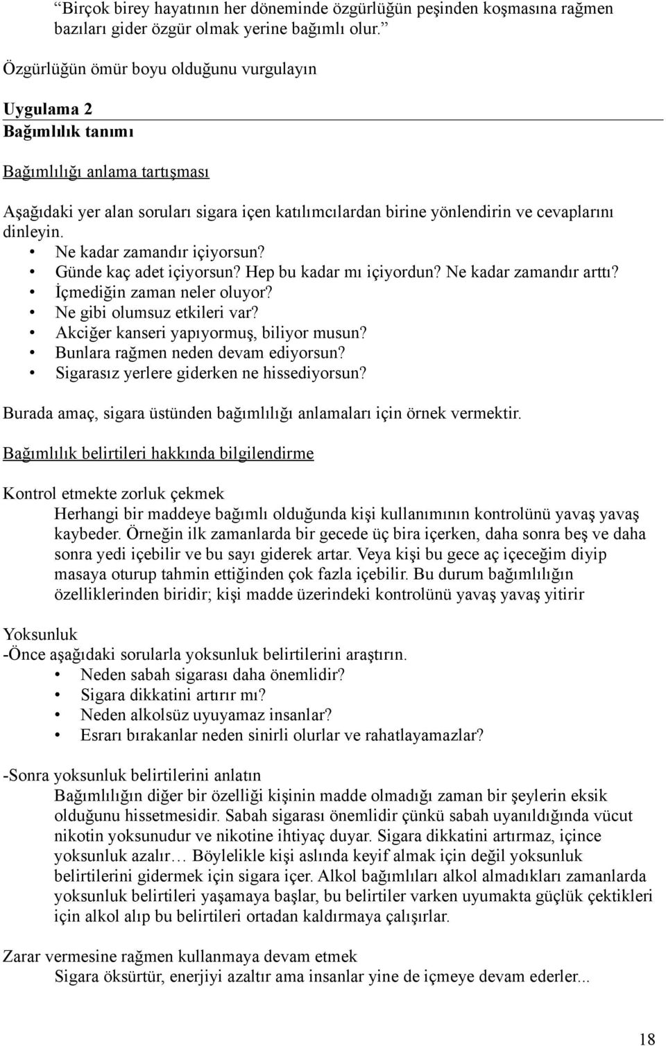 Ne kadar zamandır içiyorsun? Günde kaç adet içiyorsun? Hep bu kadar mı içiyordun? Ne kadar zamandır arttı? İçmediğin zaman neler oluyor? Ne gibi olumsuz etkileri var?