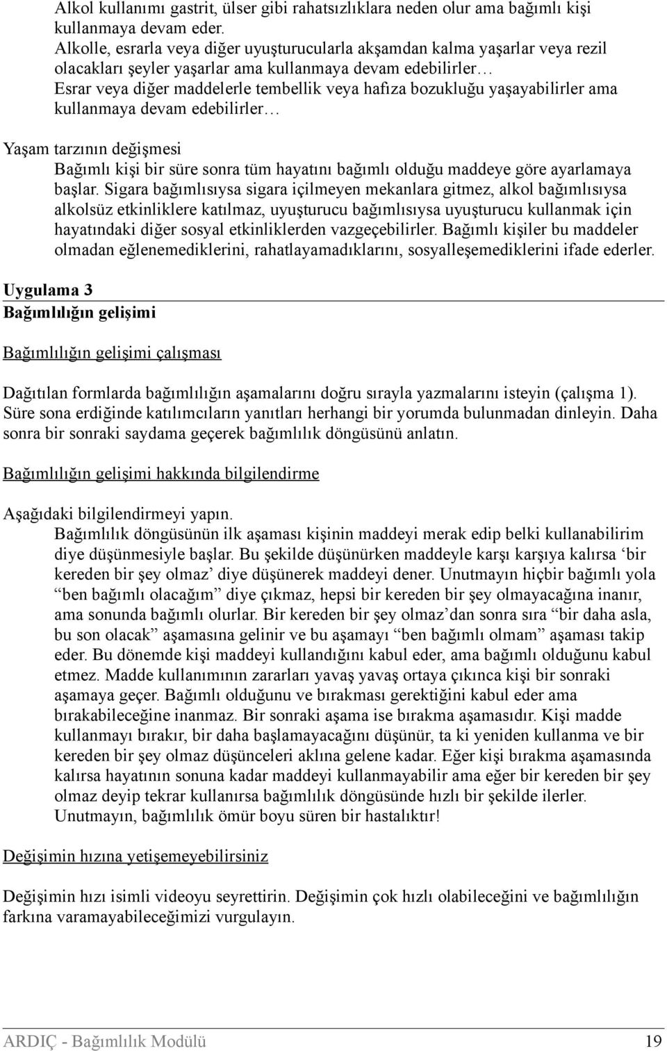 yaşayabilirler ama kullanmaya devam edebilirler Yaşam tarzının değişmesi Bağımlı kişi bir süre sonra tüm hayatını bağımlı olduğu maddeye göre ayarlamaya başlar.