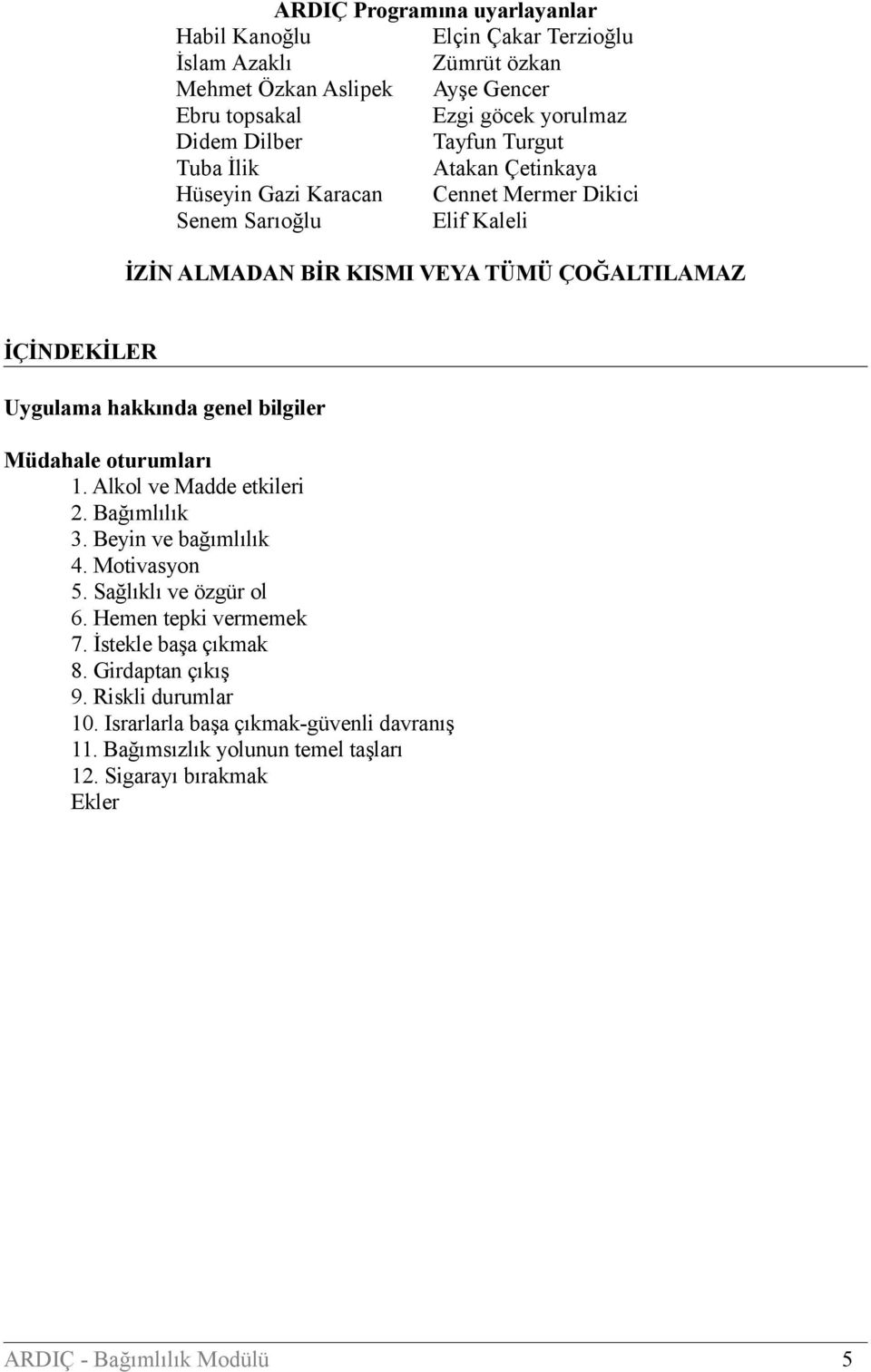 genel bilgiler Müdahale oturumları 1. Alkol ve Madde etkileri 2. Bağımlılık 3. Beyin ve bağımlılık 4. Motivasyon 5. Sağlıklı ve özgür ol 6. Hemen tepki vermemek 7.