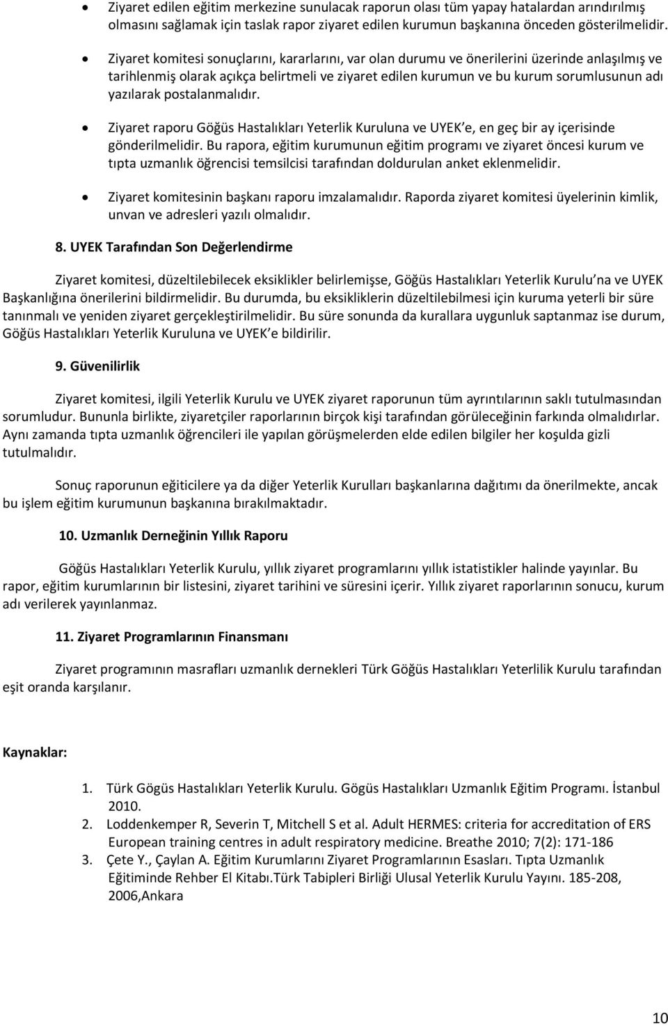 postalanmalıdır. Ziyaret raporu Göğüs Hastalıkları Yeterlik Kuruluna ve UYEK e, en geç bir ay içerisinde gönderilmelidir.