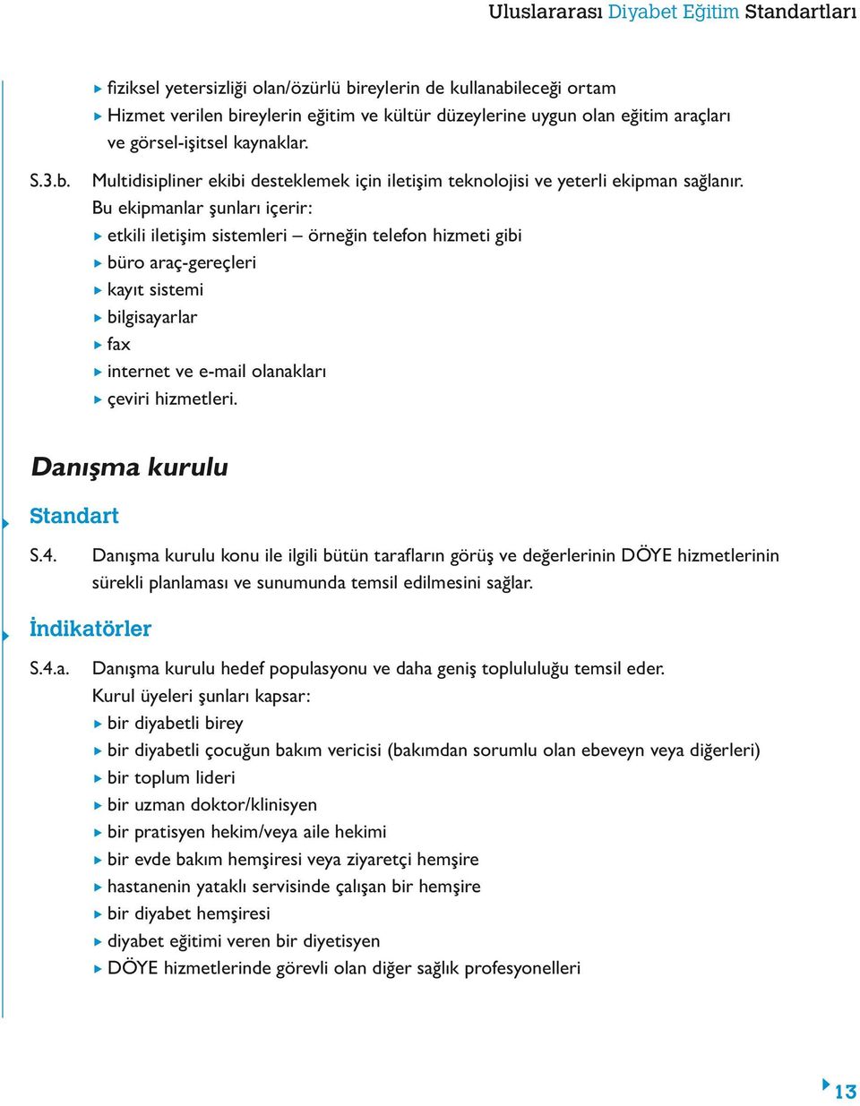 Danışma kurulu S.4. Danışma kurulu konu ile ilgili bütün tarafların görüş ve değerlerinin DÖYE hizmetlerinin sürekli planlaması ve sunumunda temsil edilmesini sağlar. S.4.a. Danışma kurulu hedef populasyonu ve daha geniş toplululuğu temsil eder.