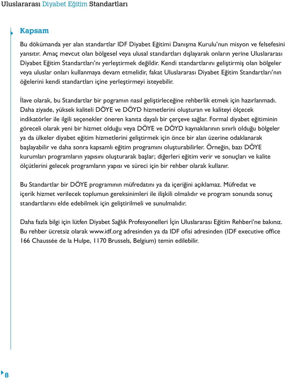 Kendi standartlarını geliştirmiş olan bölgeler veya uluslar onları kullanmaya devam etmelidir, fakat Uluslararası Diyabet Eğitim ları nın öğelerini kendi standartları içine yerleştirmeyi isteyebilir.