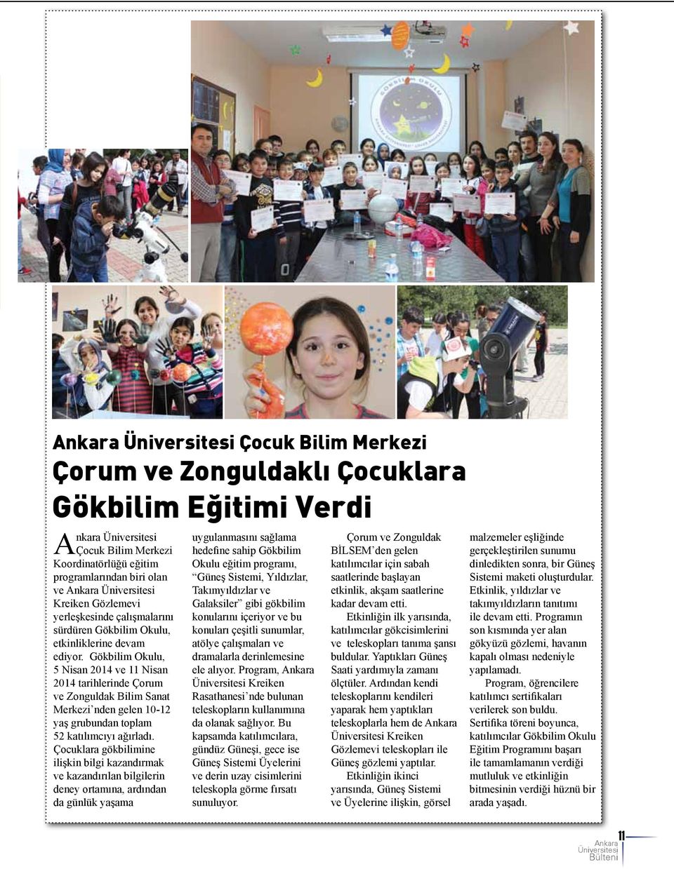 Gökbilim Okulu, 5 Nisan 2014 ve 11 Nisan 2014 tarihlerinde Çorum ve Zonguldak Bilim Sanat Merkezi nden gelen 10-12 yaş grubundan toplam 52 katılımcıyı ağırladı.