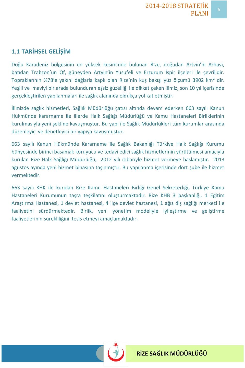 Yeşili ve maviyi bir arada bulunduran eşsiz güzelliği ile dikkat çeken ilimiz, son 10 yıl içerisinde gerçekleştirilen yapılanmaları ile sağlık alanında oldukça yol kat etmiştir.