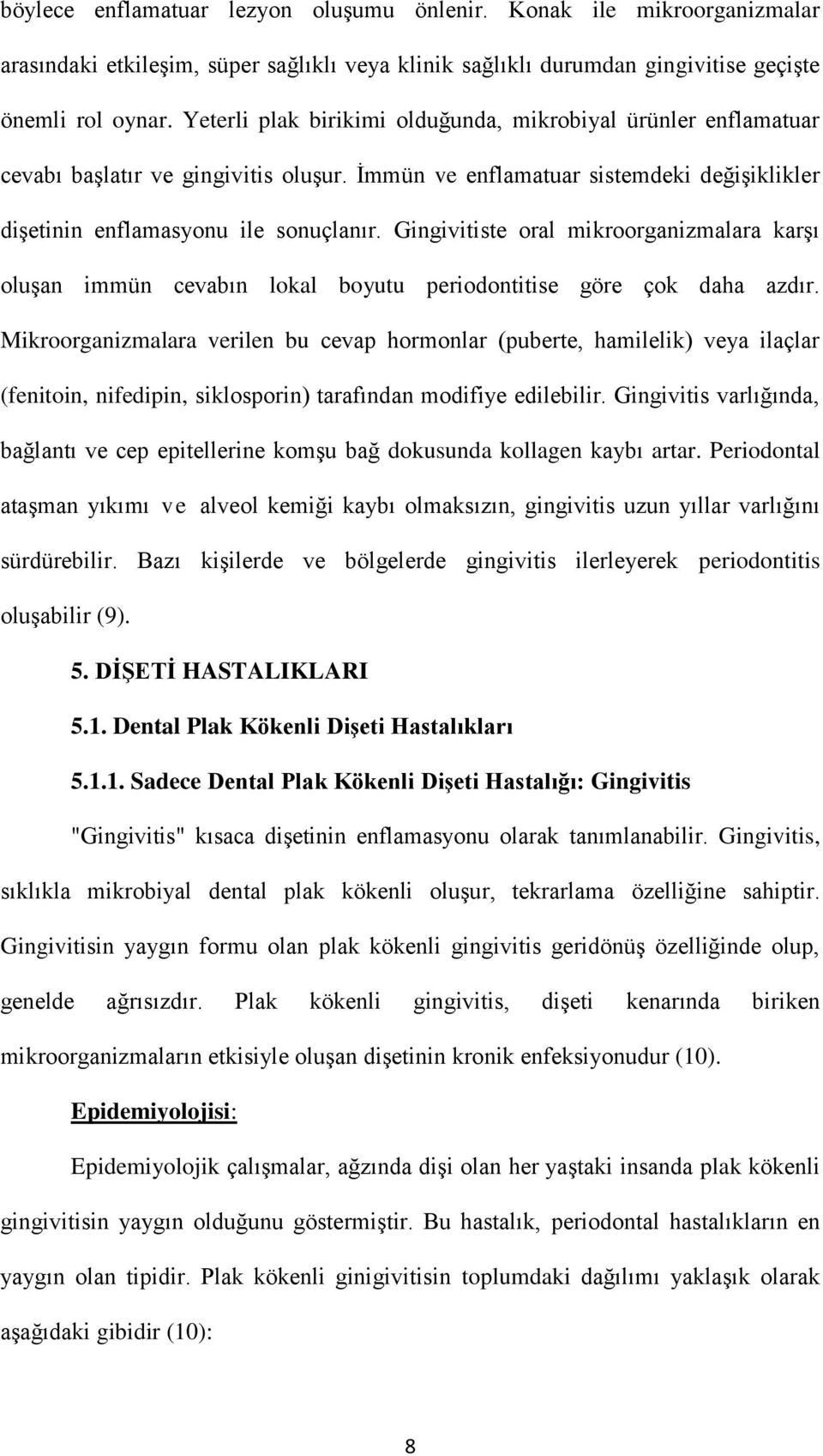 Gingivitiste oral mikroorganizmalara karşı oluşan immün cevabın lokal boyutu periodontitise göre çok daha azdır.