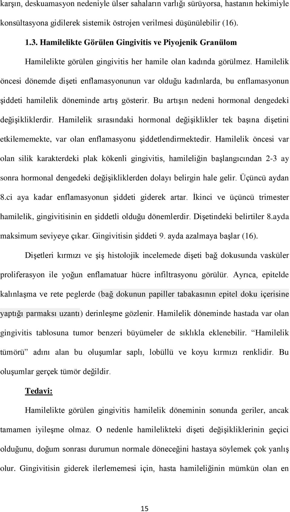 Hamilelik öncesi dönemde dişeti enflamasyonunun var olduğu kadınlarda, bu enflamasyonun şiddeti hamilelik döneminde artış gösterir. Bu artışın nedeni hormonal dengedeki değişikliklerdir.