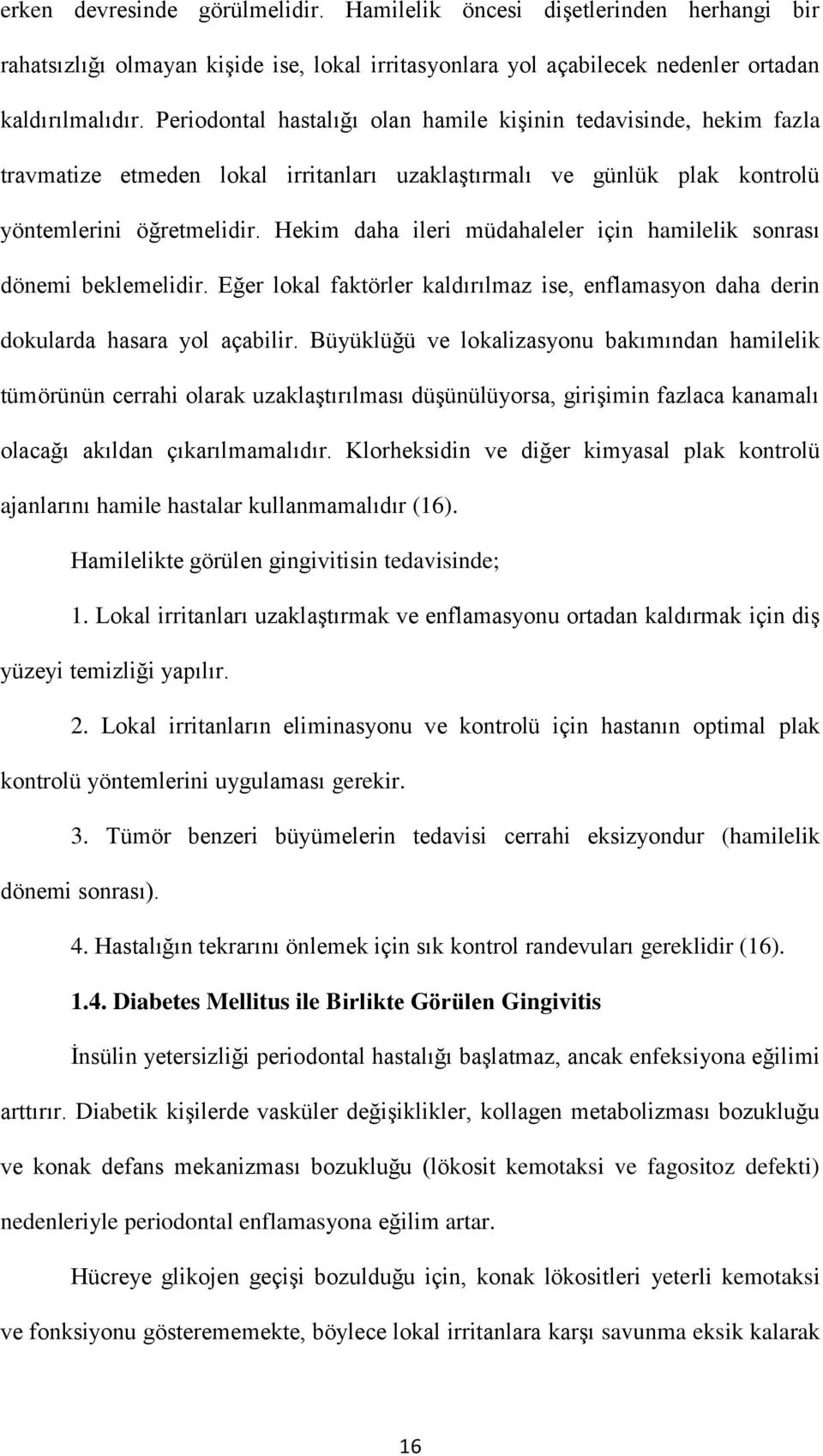 Hekim daha ileri müdahaleler için hamilelik sonrası dönemi beklemelidir. Eğer lokal faktörler kaldırılmaz ise, enflamasyon daha derin dokularda hasara yol açabilir.