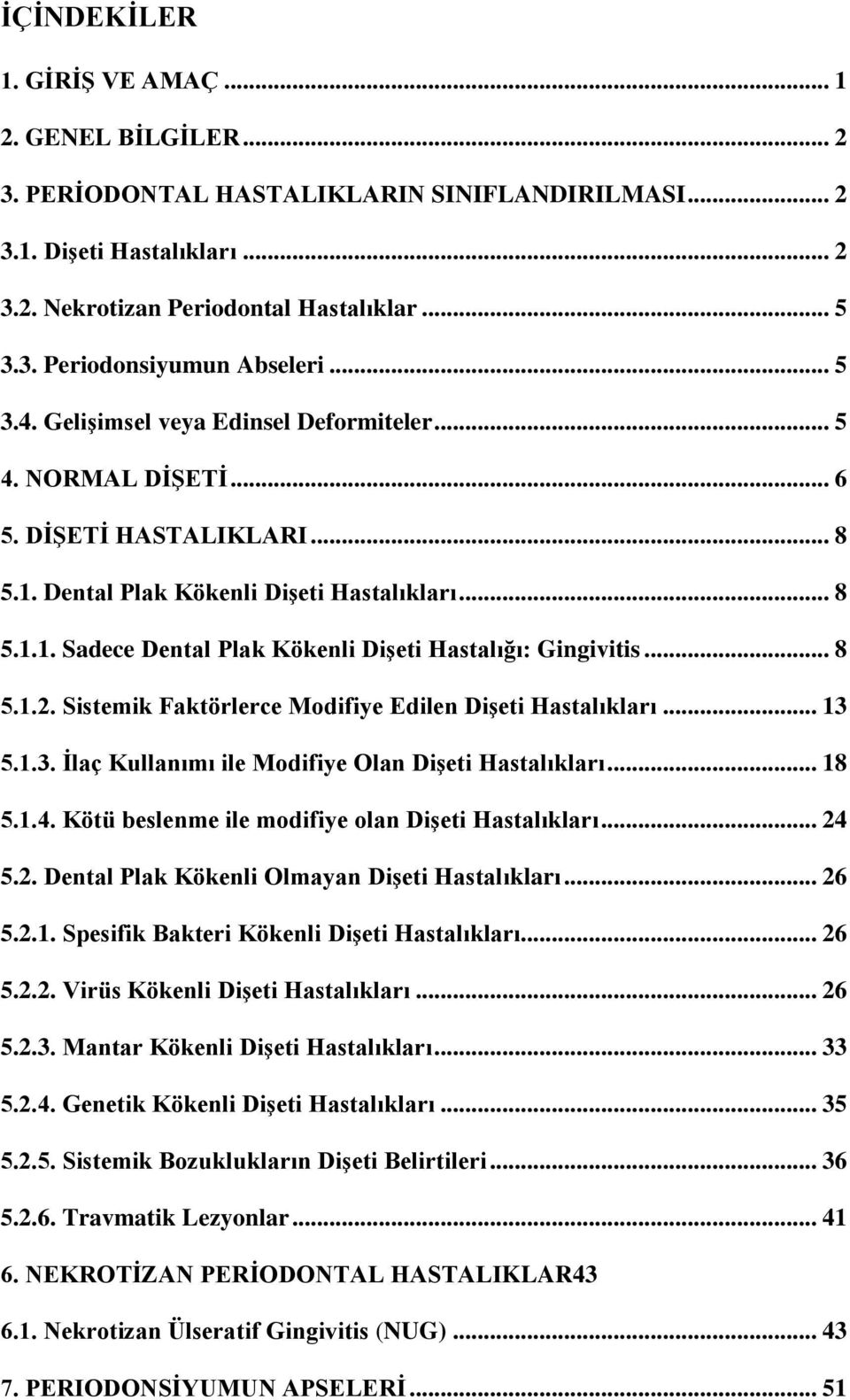 .. 8 5.1.2. Sistemik Faktörlerce Modifiye Edilen Dişeti Hastalıkları... 13 5.1.3. İlaç Kullanımı ile Modifiye Olan Dişeti Hastalıkları... 18 5.1.4. Kötü beslenme ile modifiye olan Dişeti Hastalıkları.