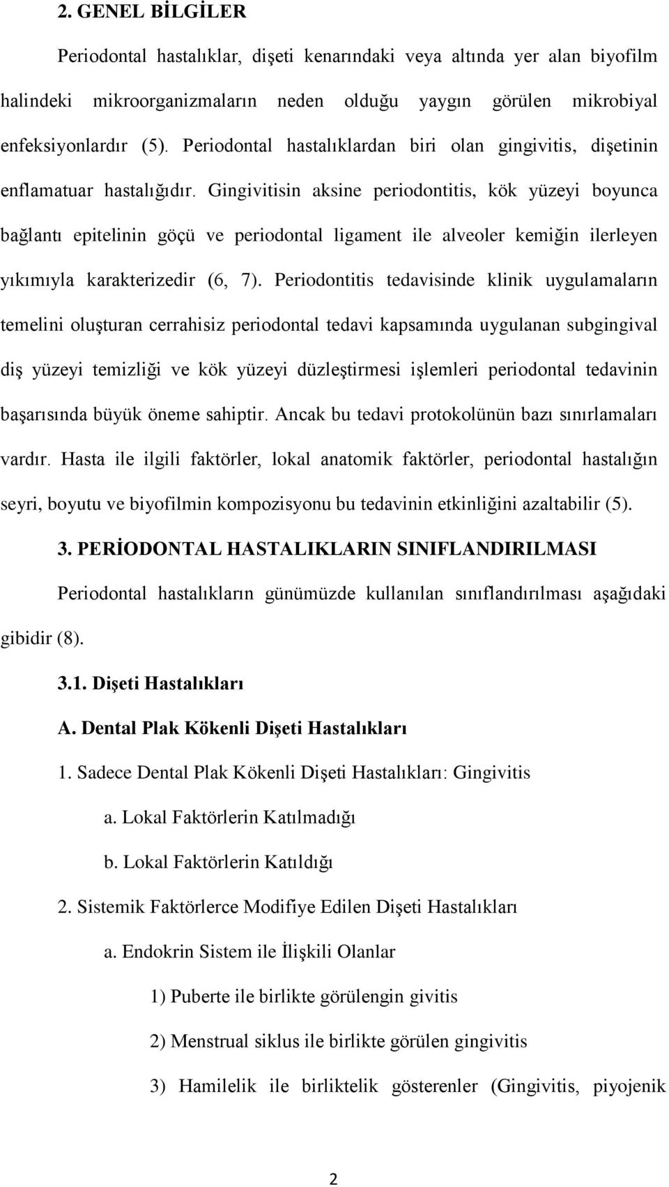 Gingivitisin aksine periodontitis, kök yüzeyi boyunca bağlantı epitelinin göçü ve periodontal ligament ile alveoler kemiğin ilerleyen yıkımıyla karakterizedir (6, 7).